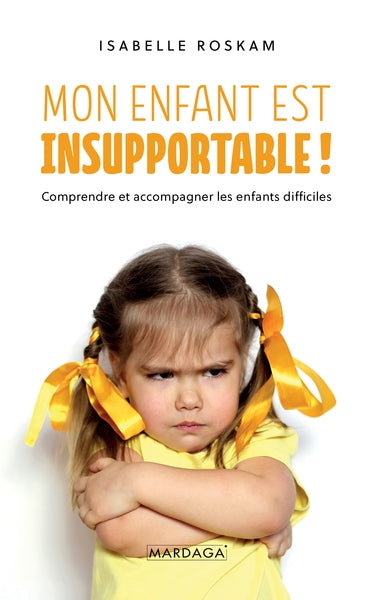 Mon enfant est insupportable ! : comprendre et accompagner les enfants difficiles Parents & Children