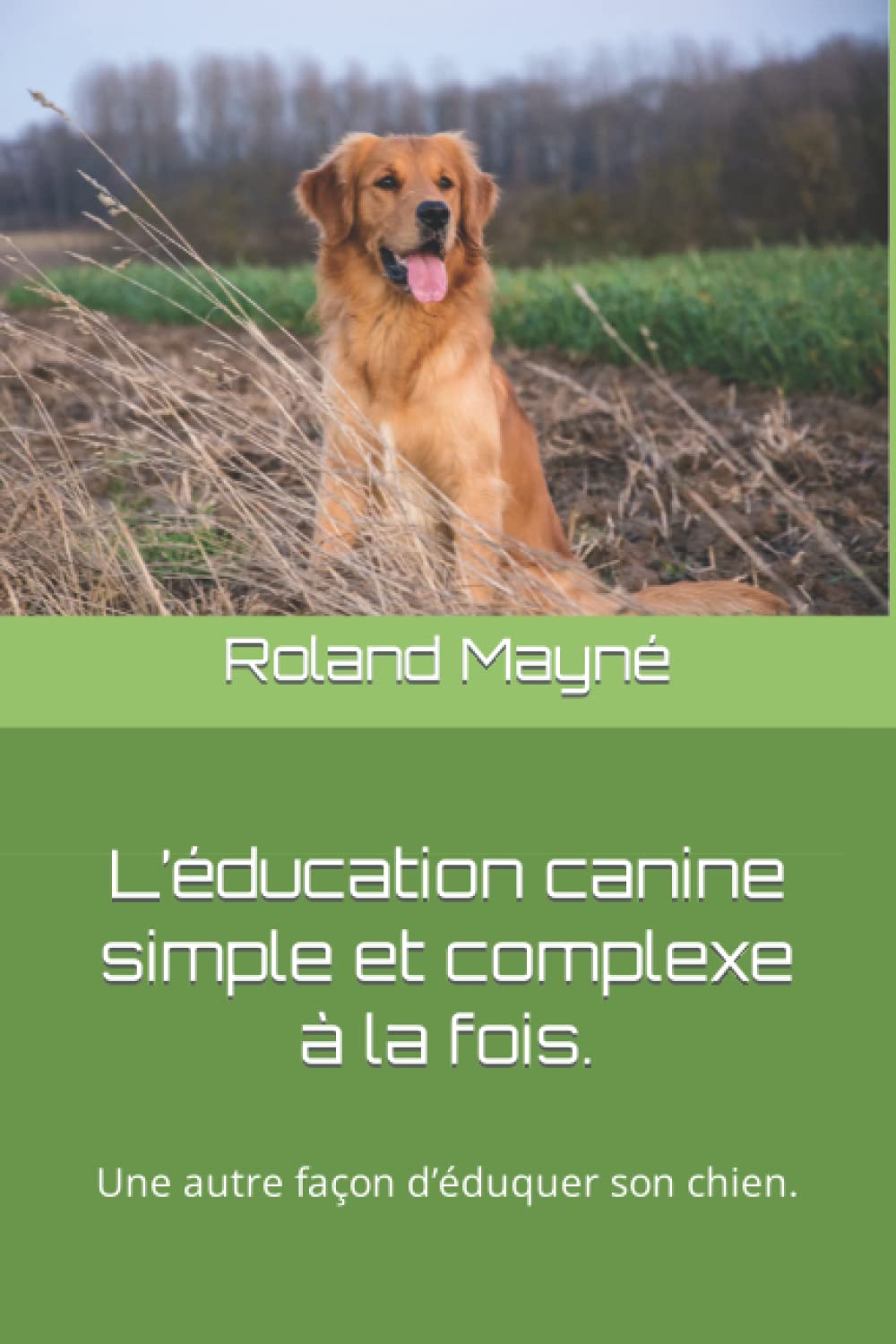 L’éducation canine simple et complexe à la fois.: Une autre façon d’éduquer son chien. book