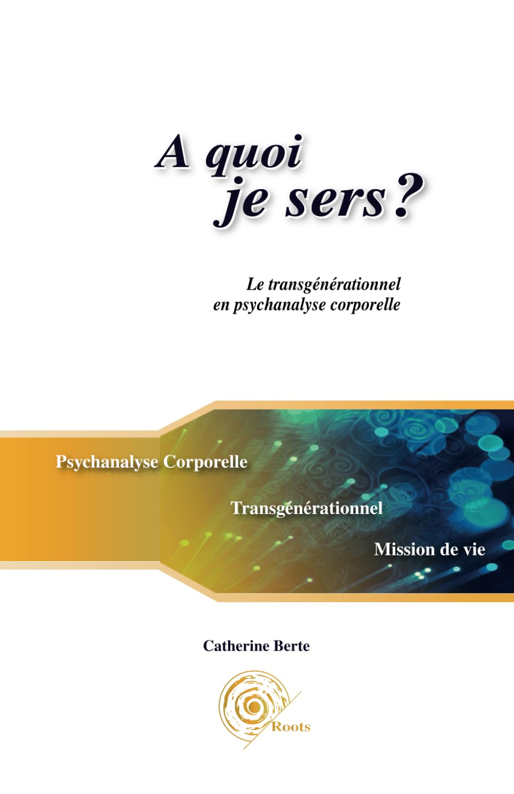 A quoi je sers?: Le transgénérationnel en psychanalyse corporelle book