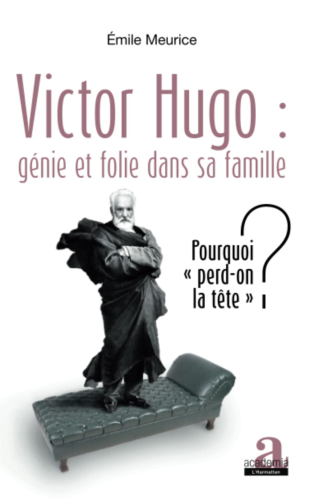 Victor Hugo : génie et folie dans sa famille: Pourquoi perd-on la tête" ?" book