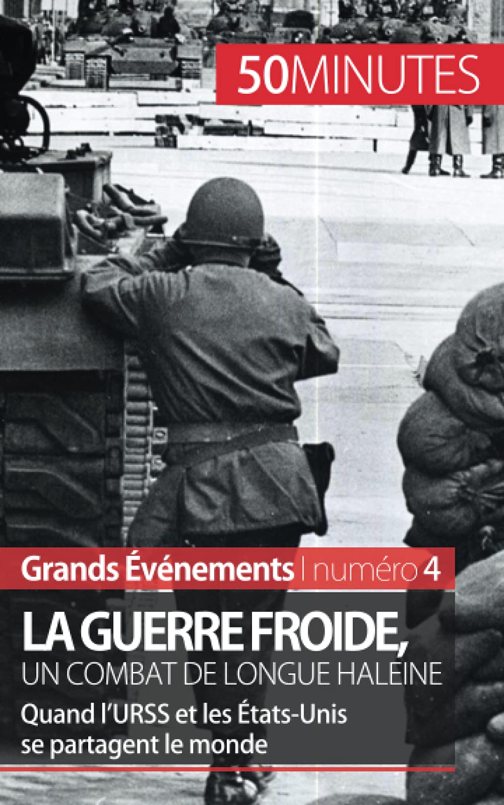 La guerre froide, un combat de longue haleine : Quand l’URSS et les Etats-Unis se partagent le monde Politics & History