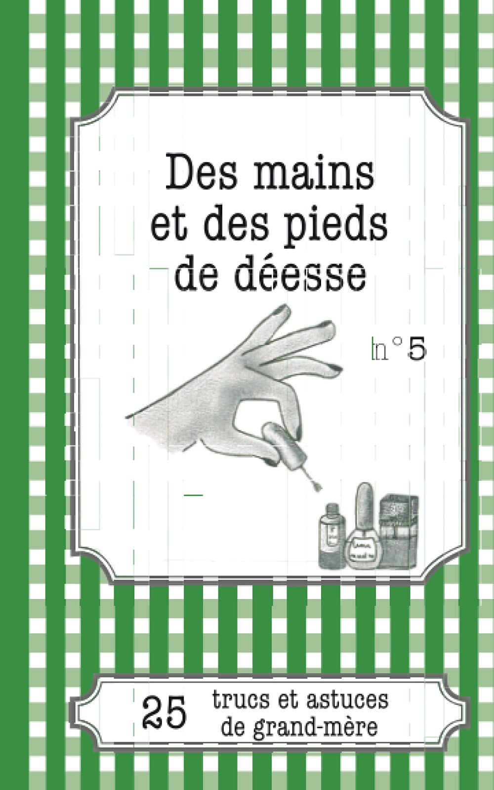 Des mains et des pieds de déesse : 25 trucs et astuces de grand-mère book