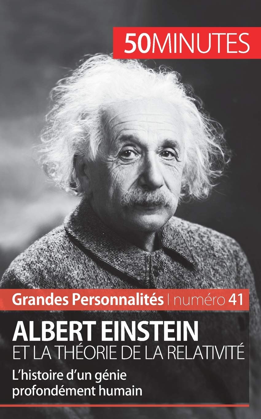 Albert Einstein et la théorie de la relativité : L’histoire d’un génie profondément humain Science