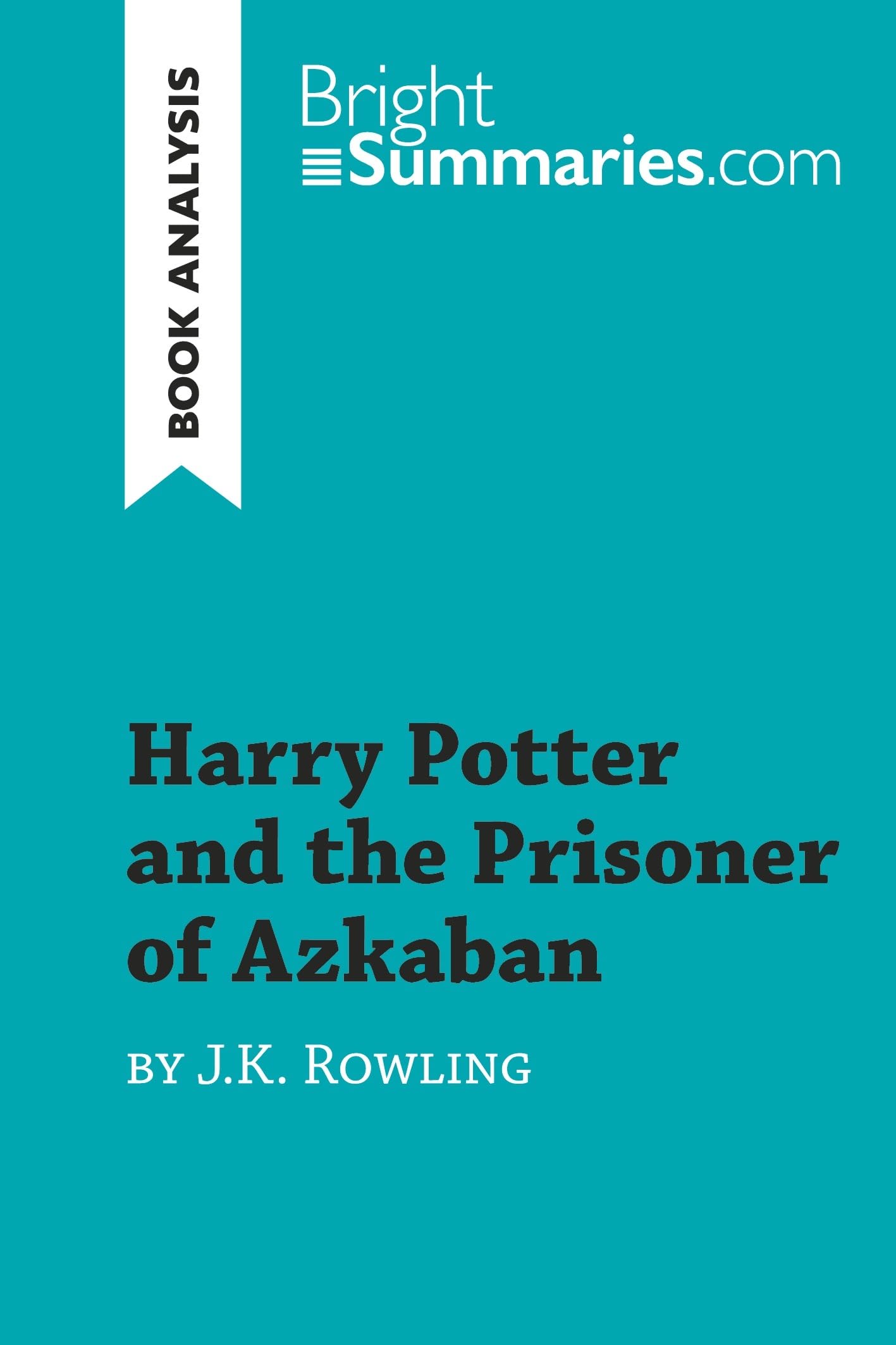 Harry Potter and the Prisoner of Azkaban by J.K. Rowling (Book Analysis): Detailed Summary, Analysis and Reading Guide (BrightSummaries.com) Historical Fiction