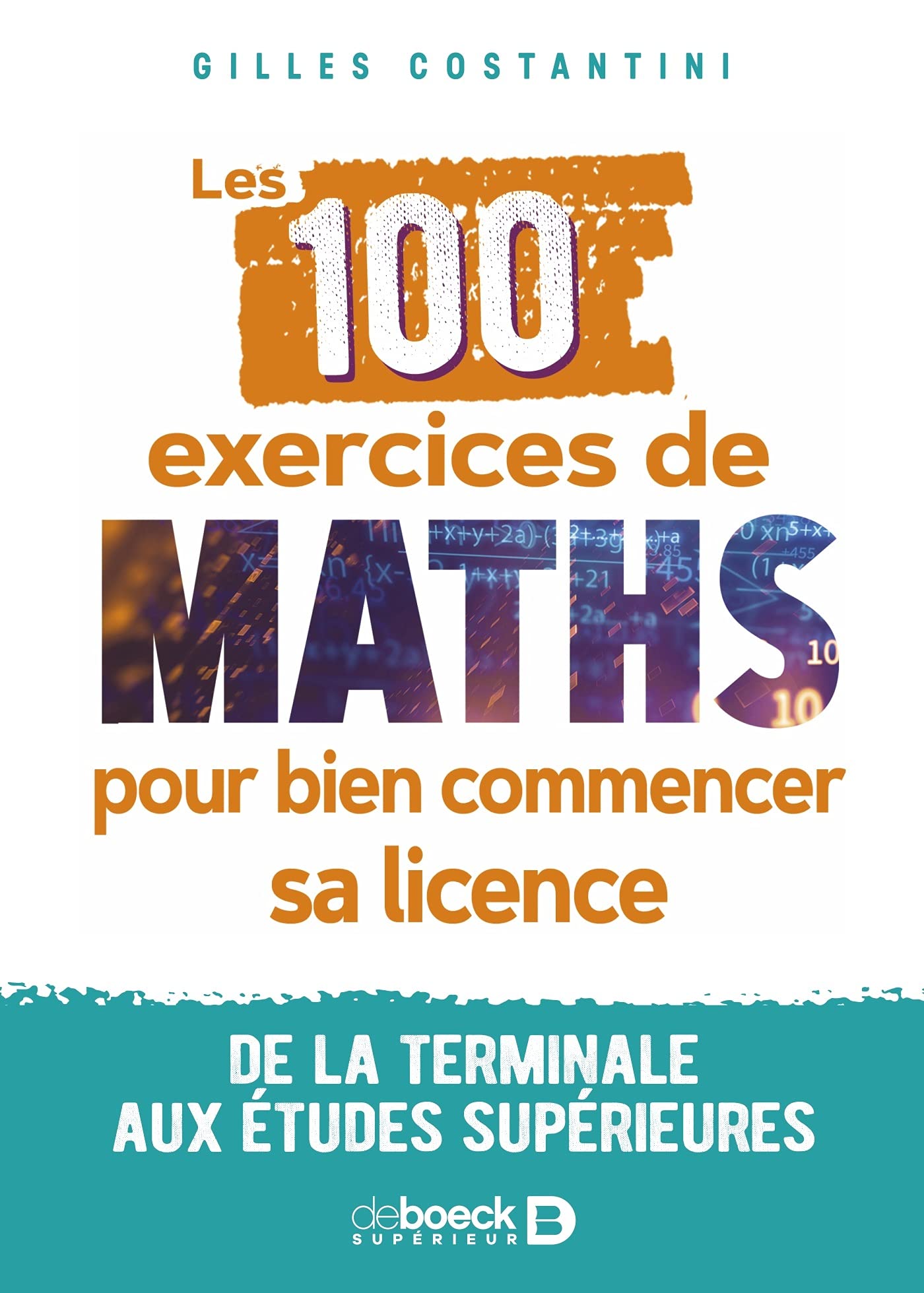 Les 100 exercices de maths pour bien commencer sa licence: De la terminale aux études supérieures Mathematics