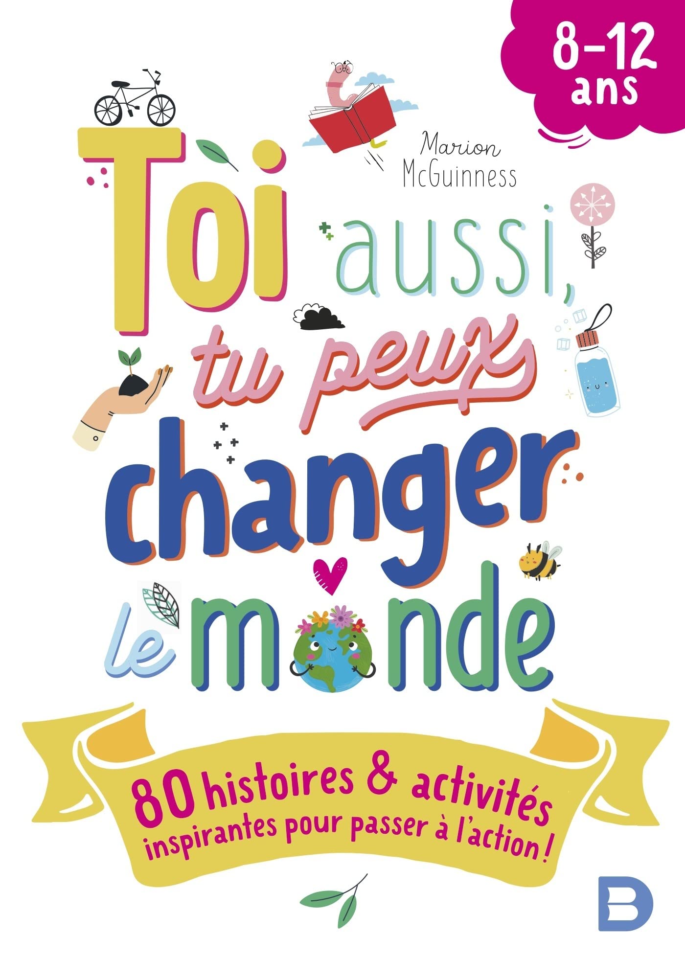Toi aussi, tu peux changer le monde (8-12 ans): 80 histoires et activités inspirantes pour passer à l’action ! book