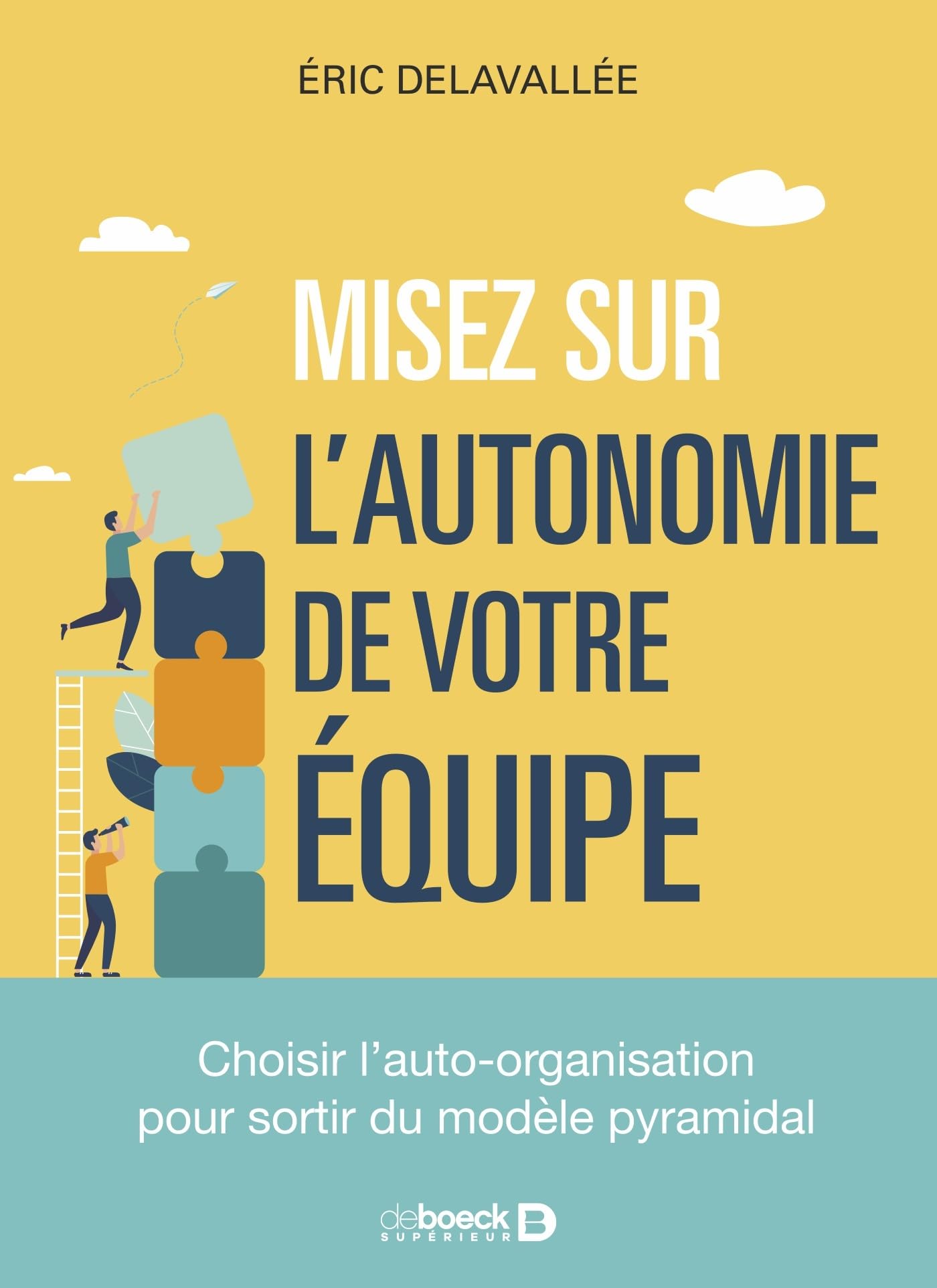 Misez sur l’autonomie de votre équipe: Choisir l’auto-organisation pour sortir du modèle pyramidal Business, Finance & Career