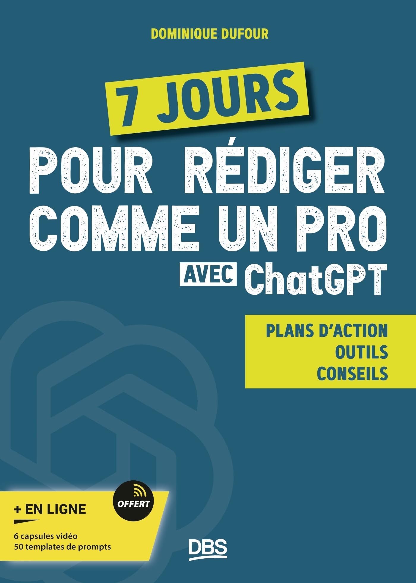 7 jours pour rédiger comme un pro avec ChatGPT: Plan d’action - Outils - Conseils Business, Finance & Career