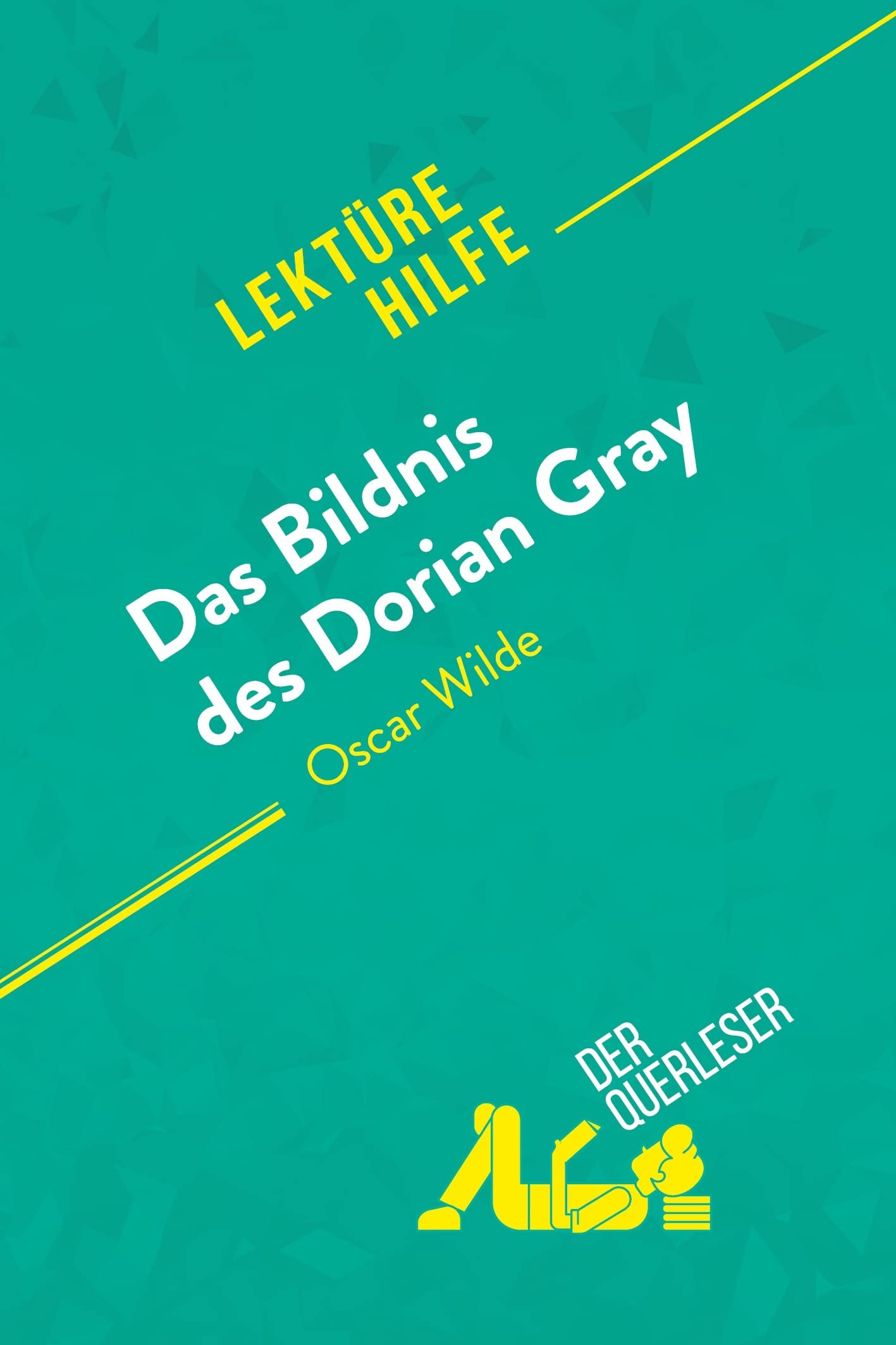 Das Bildnis des Dorian Gray von Oscar Wilde (Lektürehilfe): Detaillierte Zusammenfassung, Personenanalyse und Interpretation Study Guides
