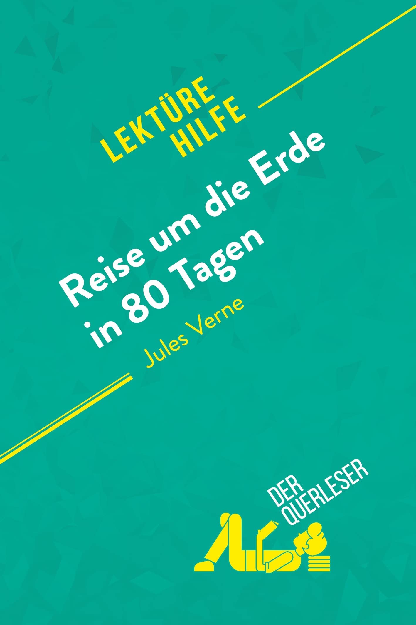 Reise um die Erde in 80 Tagen von Jules Verne (Lektürehilfe): Detaillierte Zusammenfassung, Personenanalyse und Interpretation Study Guides