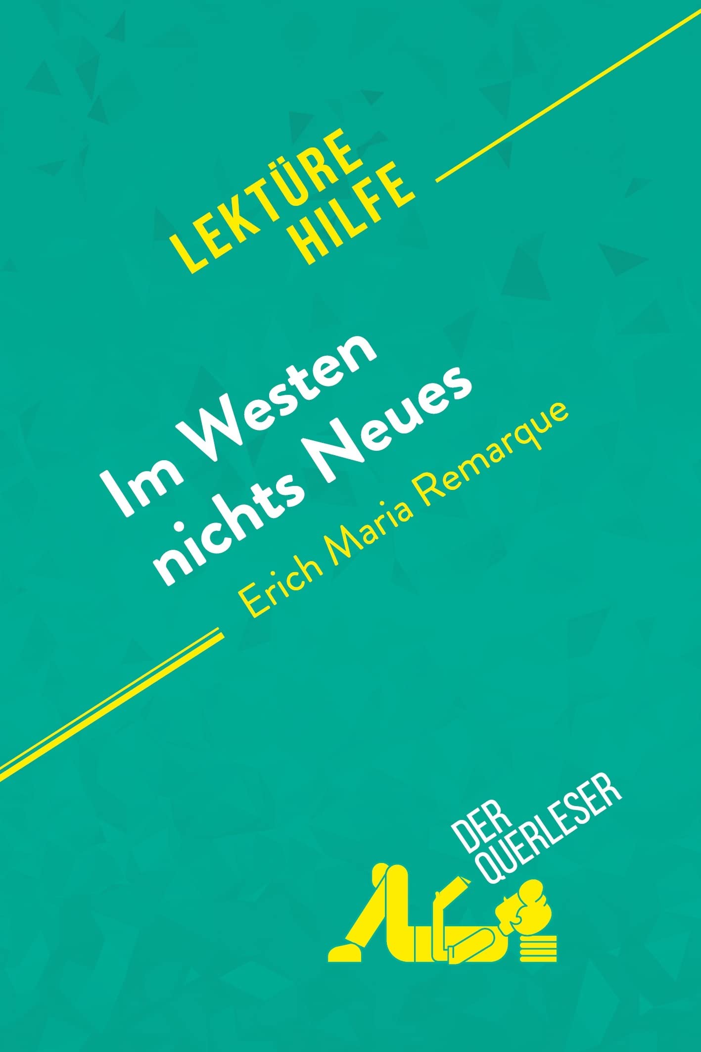 Im Westen nichts Neues von Erich Maria Remarque (Lektürehilfe): Detaillierte Zusammenfassung, Personenanalyse und Interpretation Study Guides
