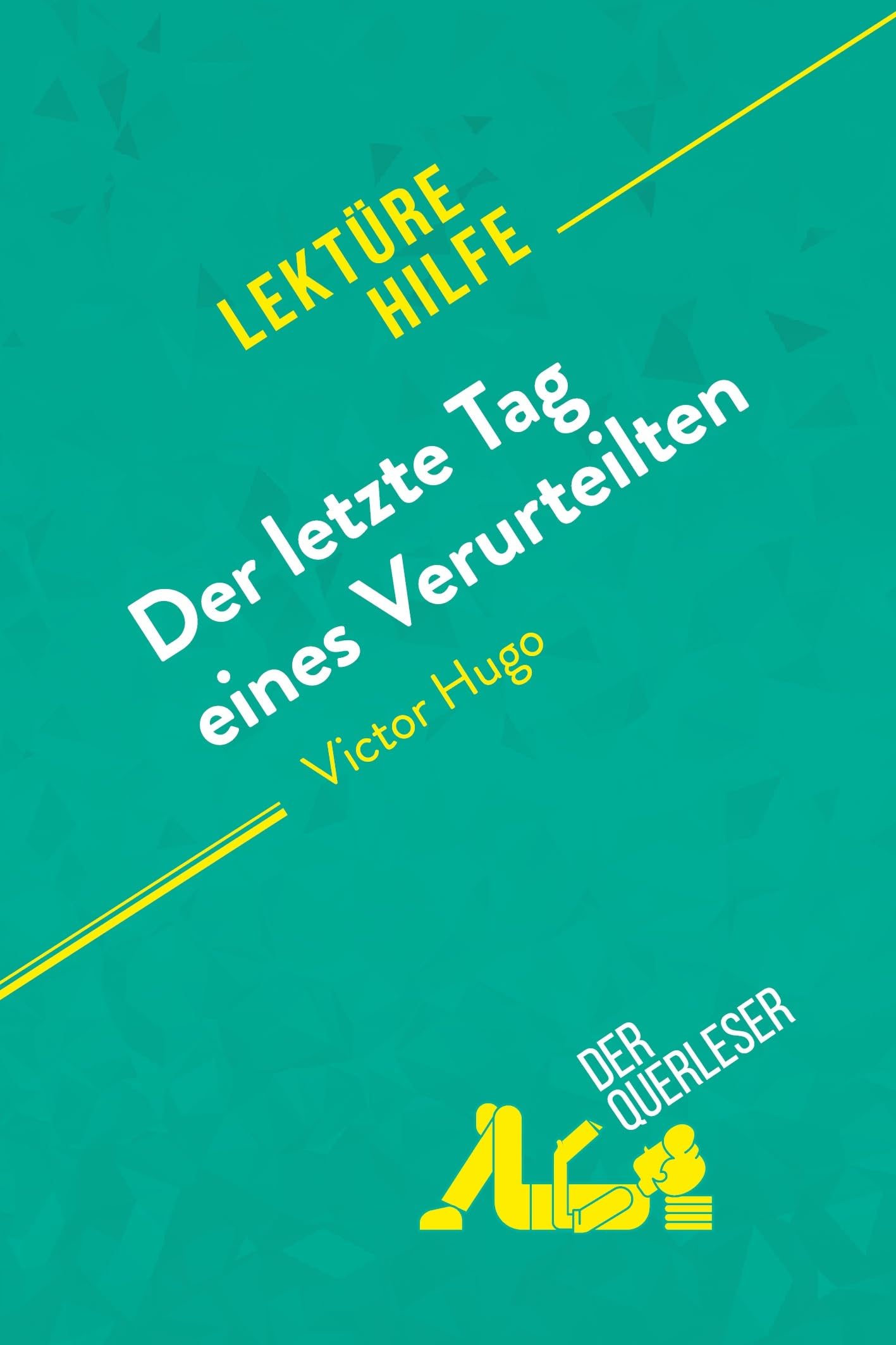 Der letzte Tag eines Verurteilten von Victor Hugo (Lektürehilfe): Detaillierte Zusammenfassung, Personenanalyse und Interpretation Education & Training