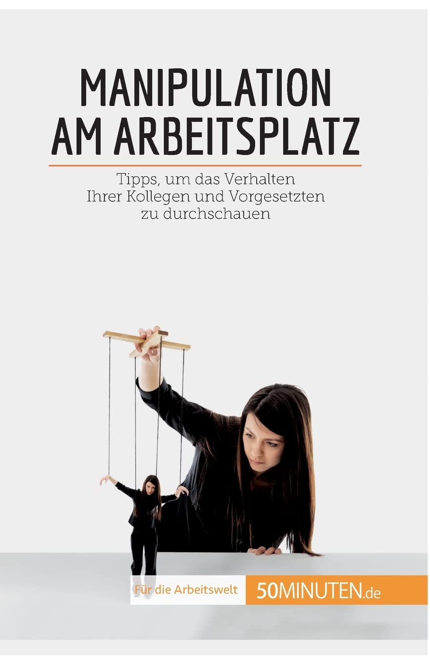 Manipulation am Arbeitsplatz: Tipps, um das Verhalten Ihrer Kollegen und Vorgesetzten zu durchschauen (Coaching) Law