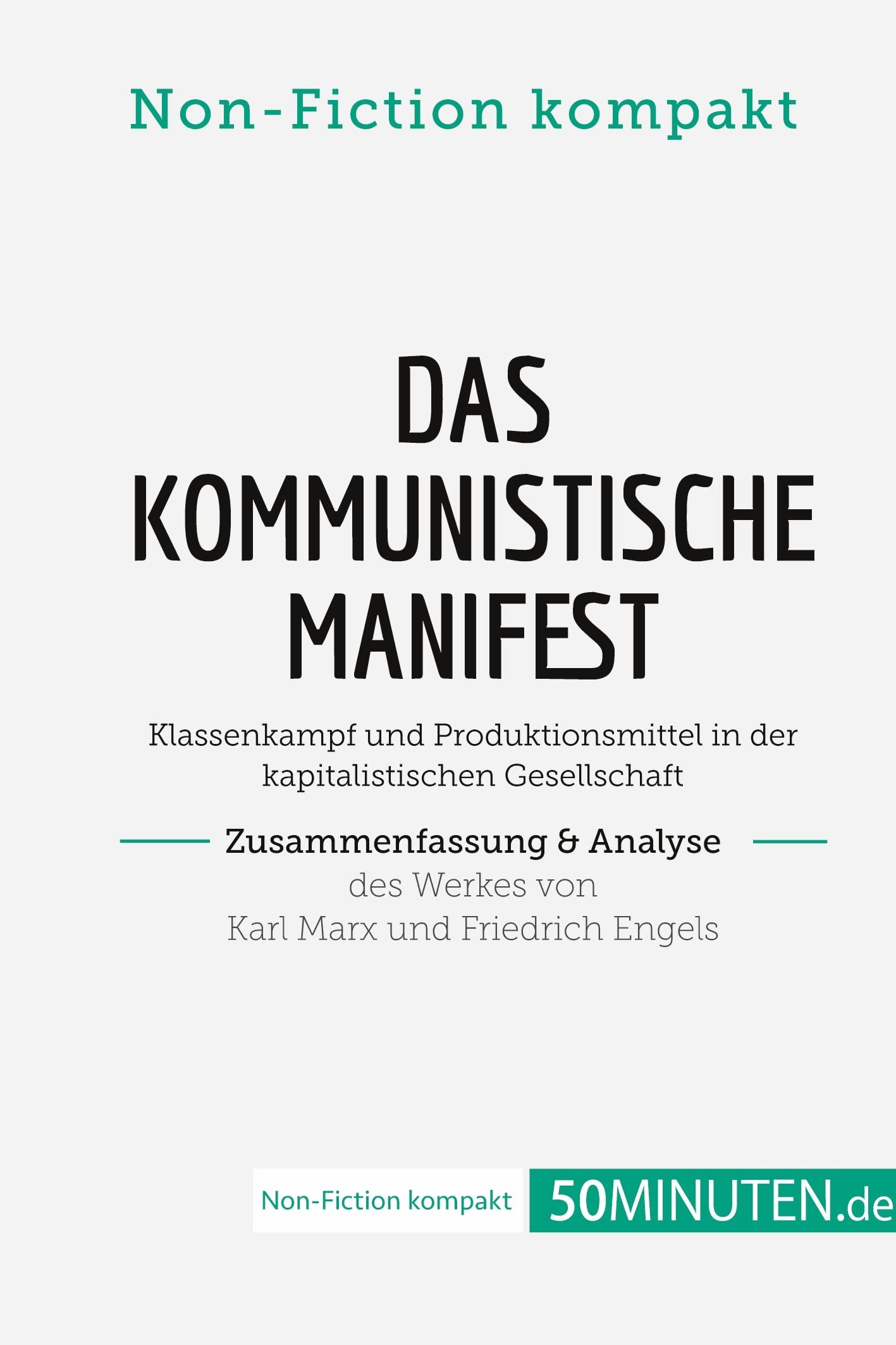 Das Kommunistische Manifest. Zusammenfassung & Analyse des Werkes von Karl Marx und Friedrich Engels: Klassenkampf und Produktionsmittel in der kapitalistischen Gesellschaft (Non-Fiction kompakt) Business, Finance & Career