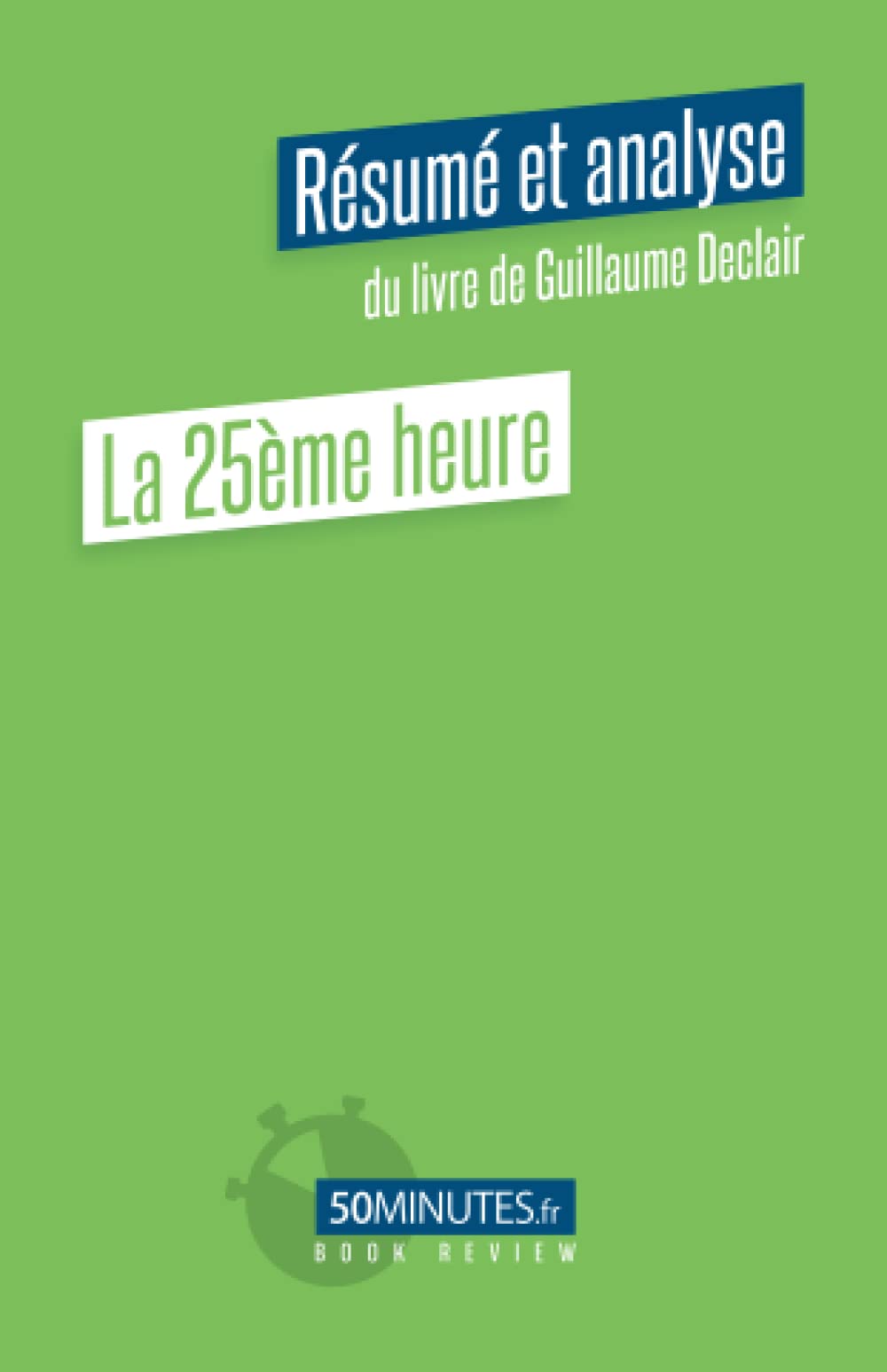 La 25ème heure (Résumé et analyse du livre de Guillaume Declair): Book Review complète et détaillée book