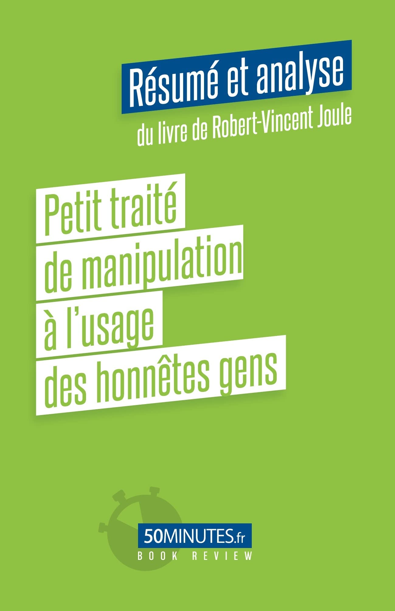 Petit traité de manipulation à l’usage des honnêtes gens (Résumé et analyse du livre de Robert-Vincent Joule) book