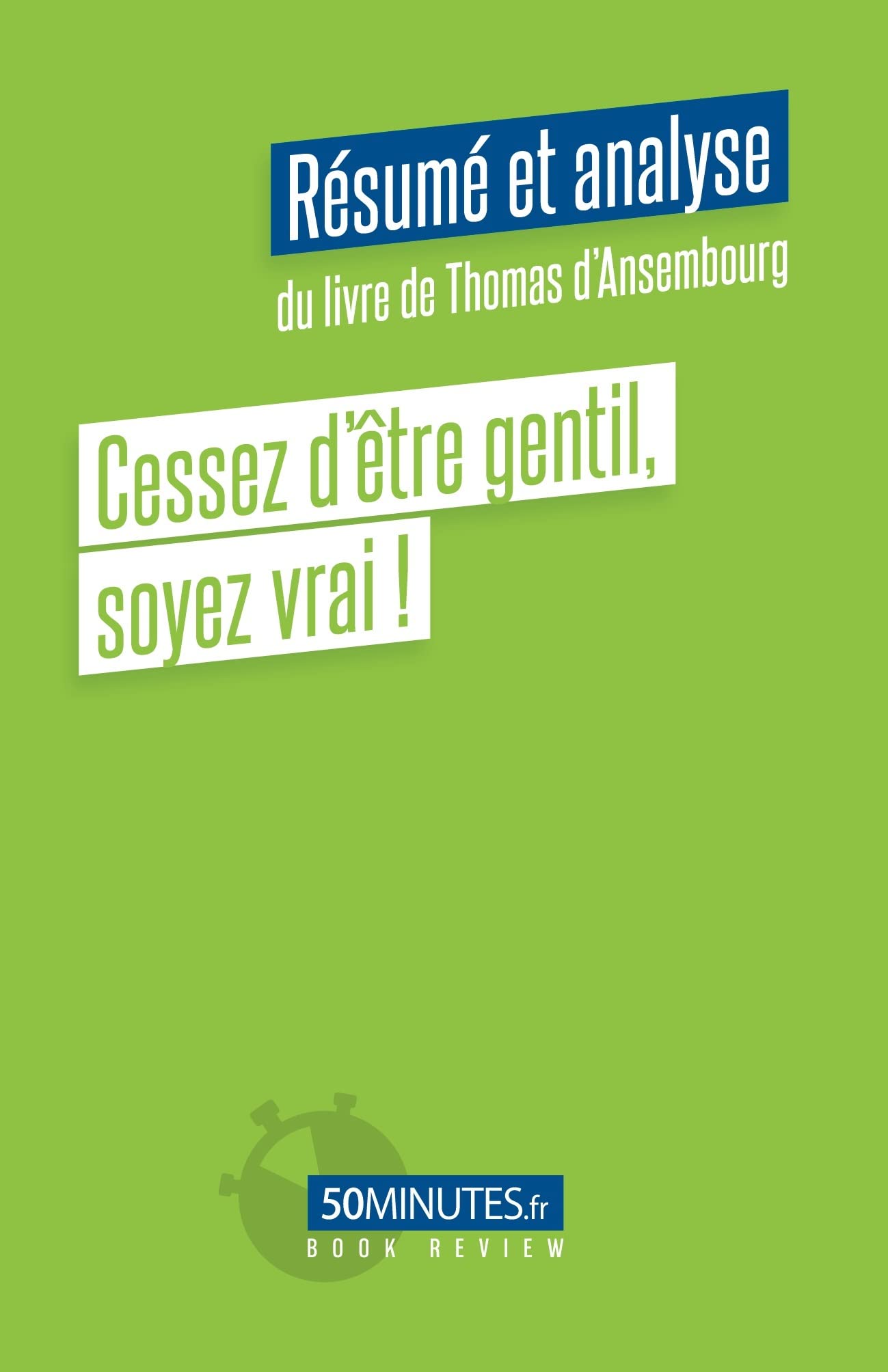 Cessez d'être gentil, soyez vrai ! (Résumé et analyse de Thomas d'Ansembourg) book