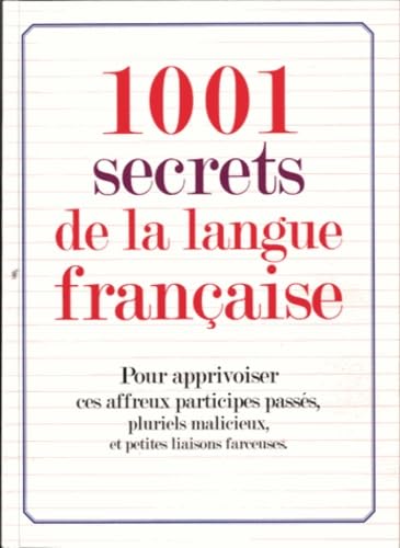 1001 secrets de la langue française: Pour apprivoiser ces affreux participes passés, pluriels malicieux et petites liaisons farceuses Books