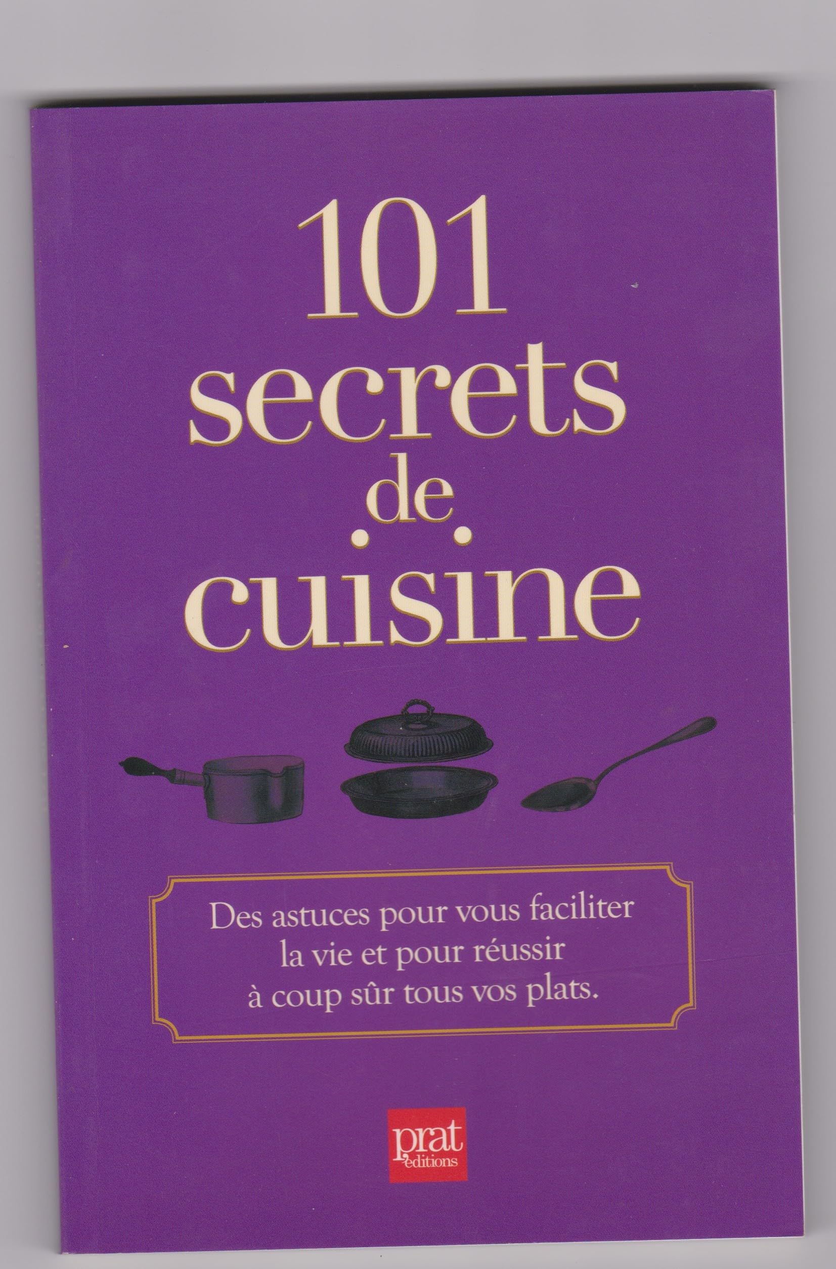 101 secrets de cuisine Des astuces pour vous faciliter la vie et pour réussir à coup sûr tous vos plats. book