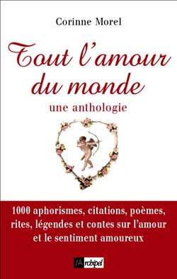 Tout l'amour du monde : une anthologie : 1.000 aphorismes, citations, poèmes, légendes et contes évoquant l'amour et le sentiment amoureux book