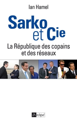 Sarko & Cie : la République des copains et des réseaux Essays & Short Stories