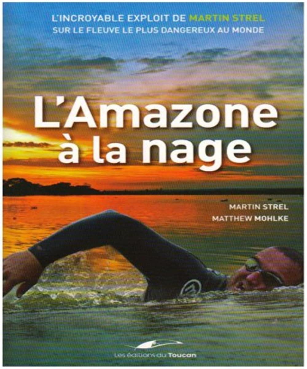 L'Amazone à la nage: L'incroyable exploit de Martin Strel sur le fleuve le plus dangereux au monde Leisure & Fun