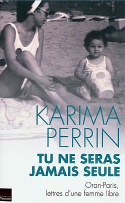 Tu ne seras jamais seule : Oran-Paris, lettres d'une femme libre Books