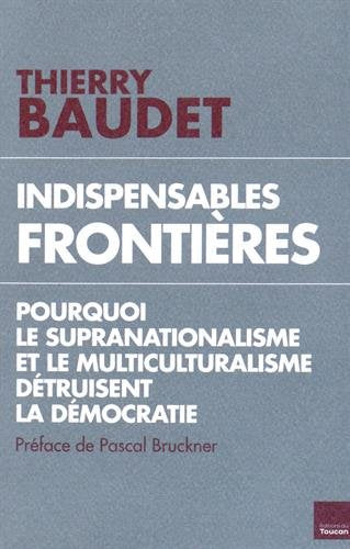 Indispensables frontières : pourquoi le supranationalisme et le multiculturalisme détruisent la démocratie book