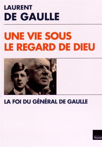 Une vie sous le regard de Dieu : la foi du général de Gaulle Books