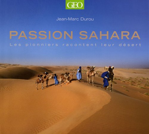 Passion Sahara: Les pionniers racontent leur désert Books
