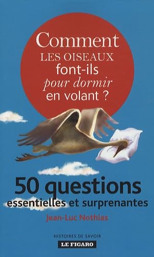 Comment les oiseaux font-ils pour dormir en volant ?: 50 questions essentielles et surprenantes Books