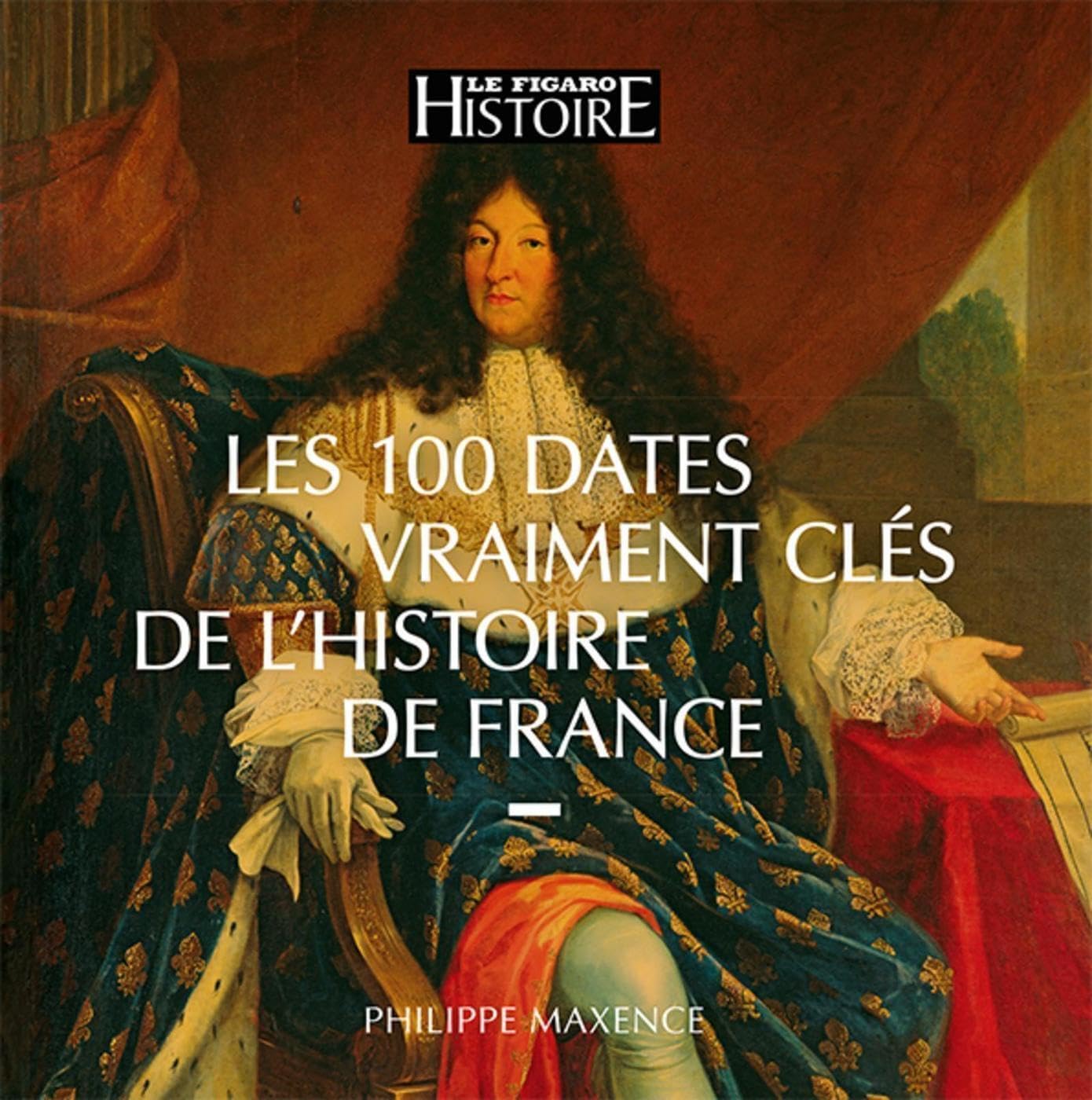 Les 100 dates vraiment clés de l'histoire de France Politics & History
