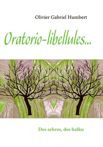 Oratorio-libellules...: Des arbres, des haïku book