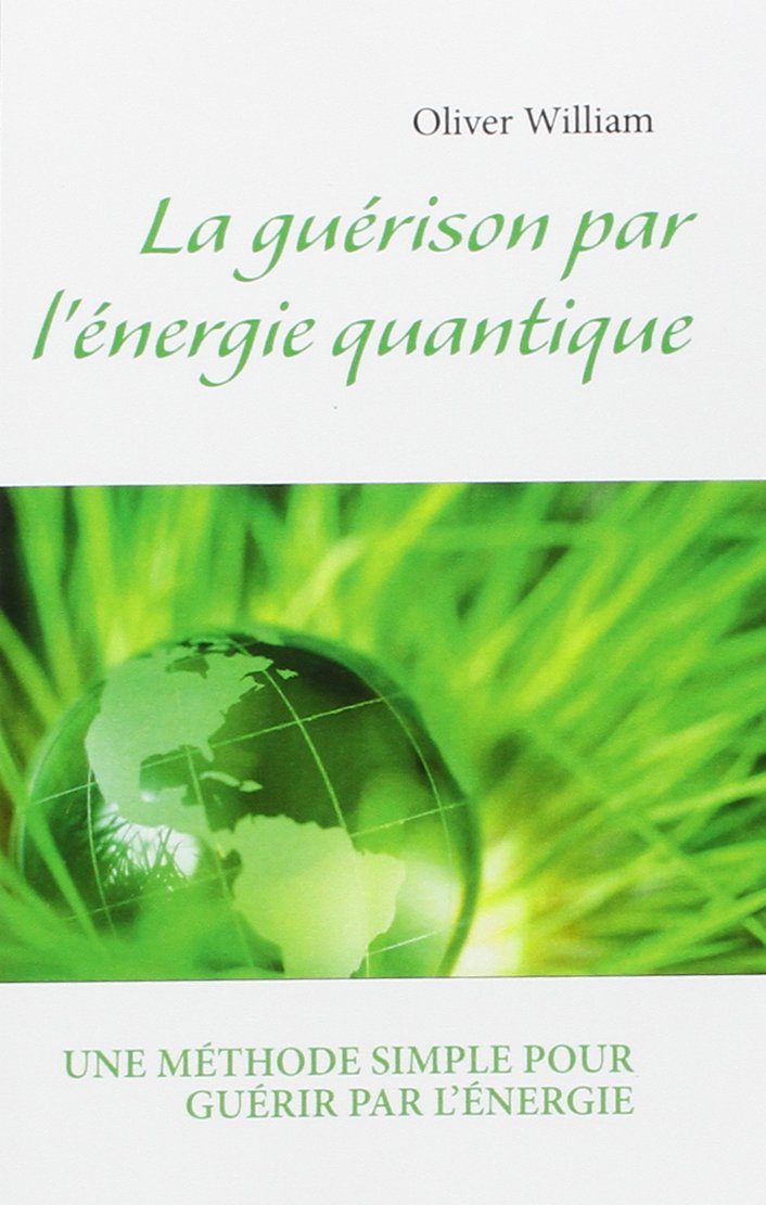 La Guérison Par l'Énergie Quantique: UNE MÉTHODE SIMPLE POUR GUÉRIR PAR L'ENERGIE Essays & Short Stories