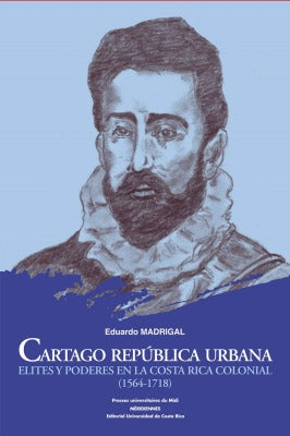 Cartago republica urbana : elites y poderes en la Costa Rica colonial (1564-1718) book
