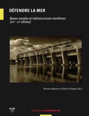 Défendre la mer : bases navales et infrastructures maritimes : XIXe-XXe siècles Architecture