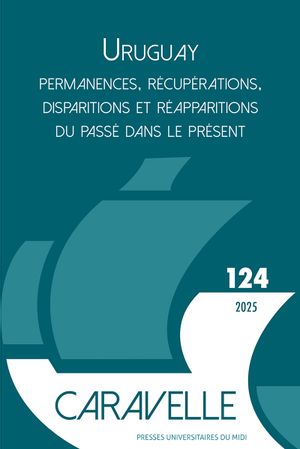 Caravelle : cahiers du monde hispanique et luso-brésilien, n° 124. Uruguay : permanences, récupérations, disparitions et réapparitions du passé dans le présent book