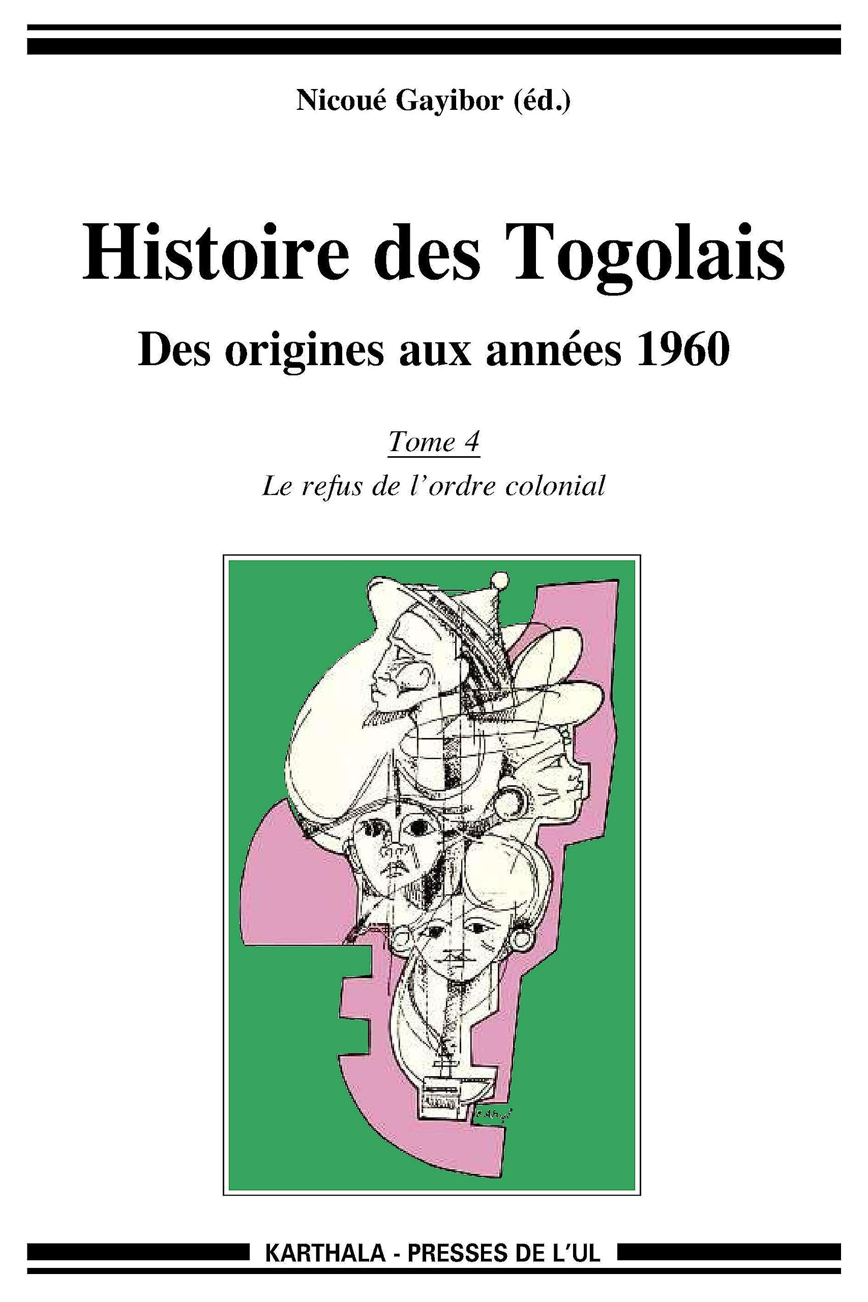 Histoire des Togolais. Des origines aux années 1960 (Tome 4 : Le refus de l'ordre colonial) Politics & History