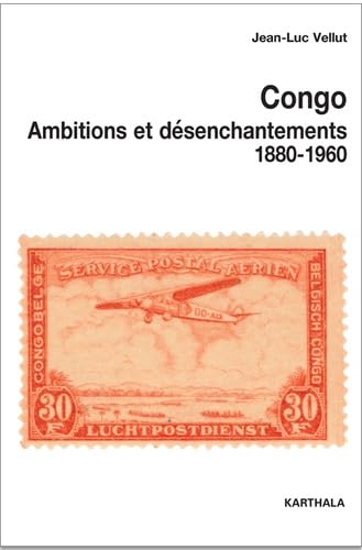 Congo, ambitions et désenchantements : 1880-1960: Carrefours du passé au centre de l'Afrique Books