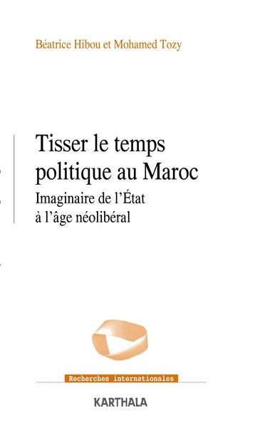 Tisser le temps politique au Maroc : imaginaire de l'Etat à l'âge néolibéral Politics & History