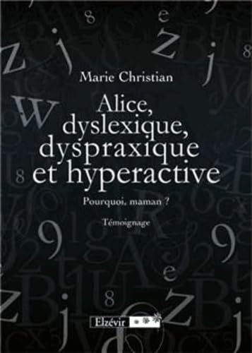 Alice, dyslexique, dyspraxique et hyperactive: Pourquoi maman ? Témoignage book