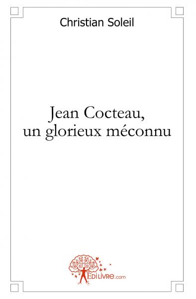 Jean cocteau, un glorieux méconnu : une introduction à la vie et à l'oeuvre de Jean Cocteau book