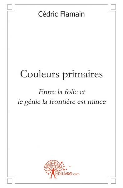 Couleurs primaires : Entre la folie et le génie la frontière est mince book