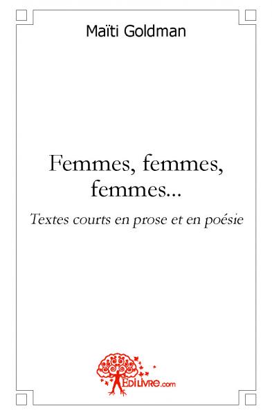 Femmes, femmes, femmes... : Textes courts en prose et en poésie book