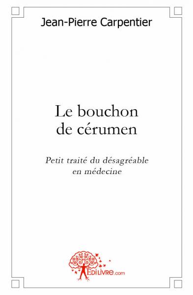 Le bouchon de cérumen : Petit traité du désagréable en médecine book