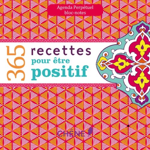 365 recettes pour être positif: Agenda perpétuel, bloc notes book