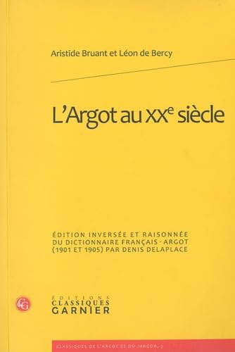 L'argot Au Xxe Siecle: Edition Inversee Et Raisonnee Du Dictionnaire Francais-argot 1901 Et 1905 (Classiques De L'argot Et Du Jargon, Band 3) Contemporary literature