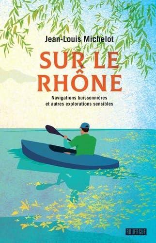 Sur le Rhône: Navigations buissonnières et autres explorations sensibles book