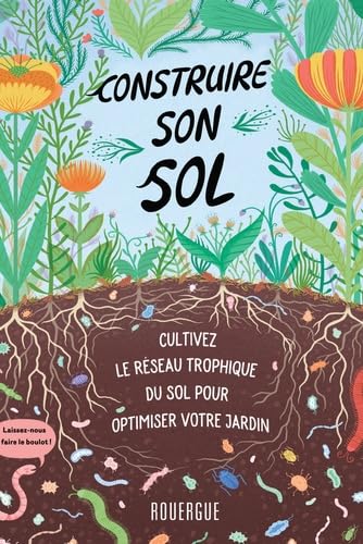 Construire son sol: Cultivez le réseau trophique du sol pour optimiser votre jardin book