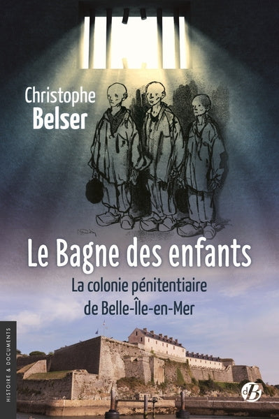Le bagne des enfants : la colonie pénitentiaire de Belle-Ile-en-Mer French history